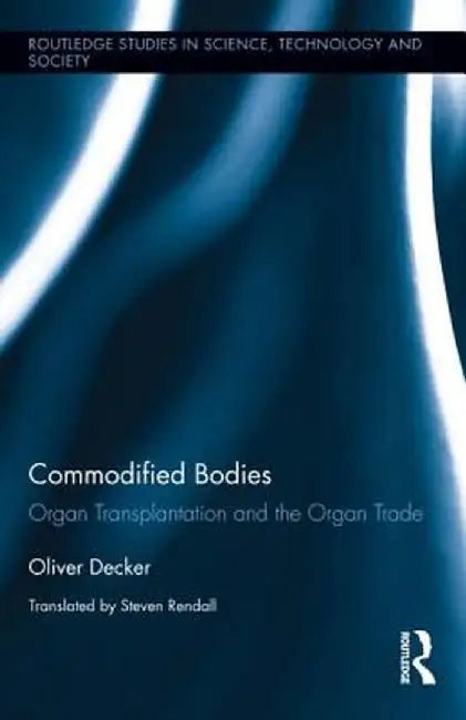 Commodified Bodies: Organ Transplantation and the Organ Trade by Oliver Decker