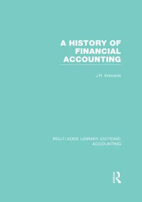 A History of Financial Accounting (RLE Accounting) by J. Edwards