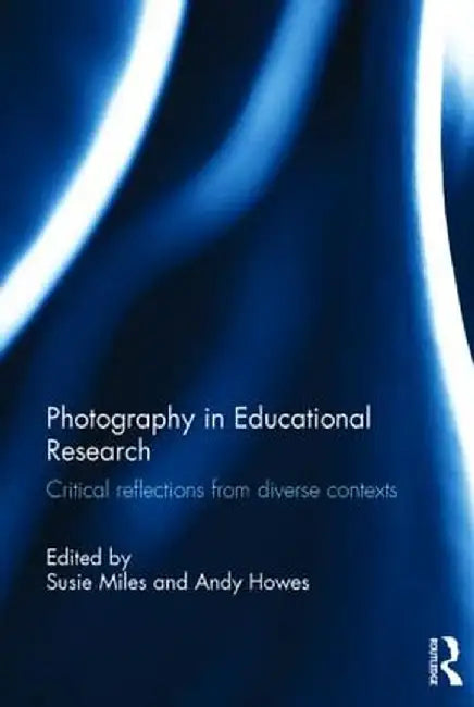Photography in Educational Research: Critical Reflections from Diverse Contexts by Susie Miles
