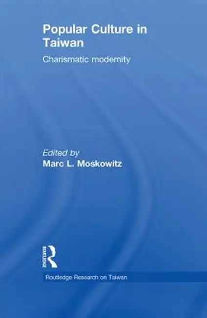 Popular Culture in Taiwan: Charismatic Modernity by Marc Moskowitz