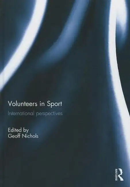 Volunteers in Sport: International Perspectives by Geoff Nichols