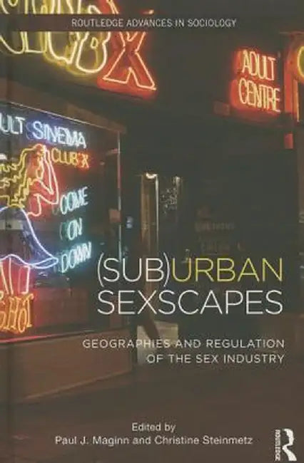 (Sub)Urban Sexscapes: Geographies and Regulation of the Sex Industry by Paul Maginn