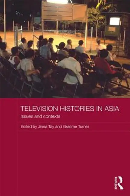 Television Histories in Asia: Issues and Contexts by Jinna Tay
