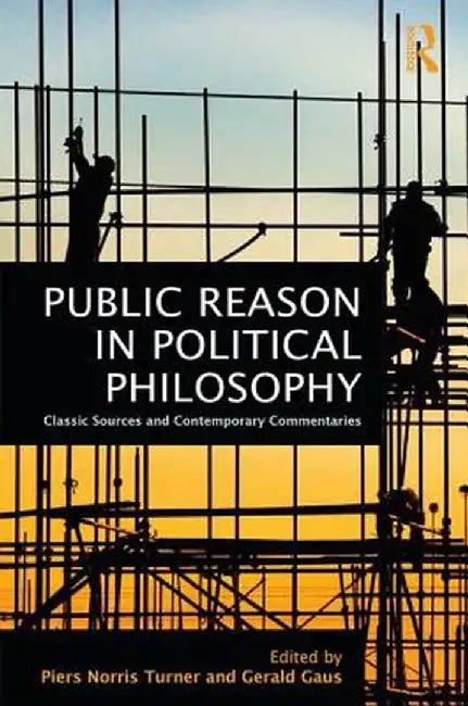 Public Reason in Political Philosophy: Classic Sources and Contemporary Commentaries by Piers Norris Turner