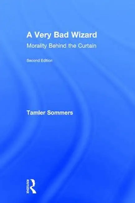 A Very Bad Wizard: Morality Behind the Curtain by Tamler Sommers