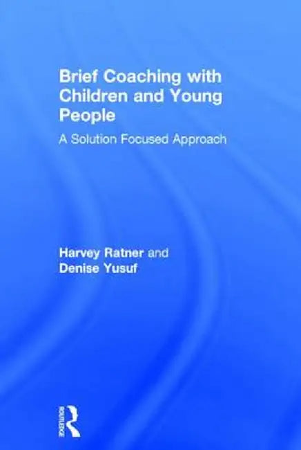 Brief Coaching with Children and Young People: A Solution Focused Approach by Harvey Ratner