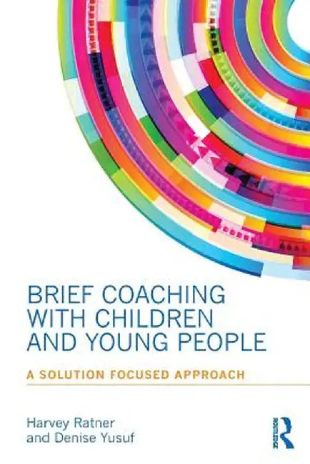 Brief Coaching with Children and Young People: A Solution Focused Approach by Harvey Ratner