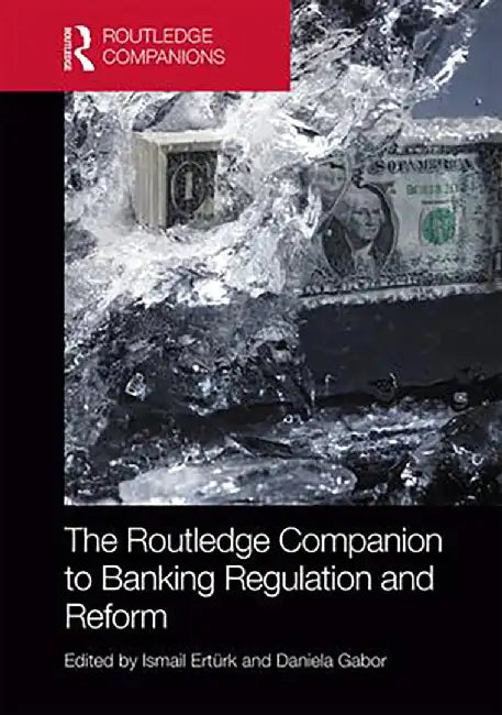 The Routledge Companion to Banking Regulation and Reform by Daniela Gabor
