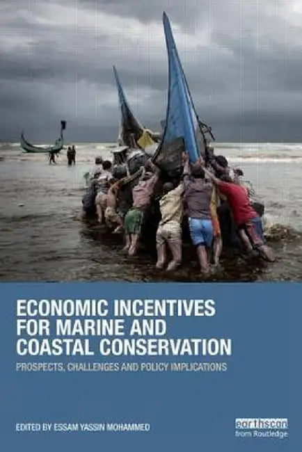 Economic Incentives For Marine And Coastal Conservation: Prospects, Challenges and Policy Implications by Essam Yassin Mohammed