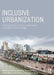 Inclusive Urbanization: Rethinking Policy, Practice and Research in the Age of Climate Change by Krishna Shrestha