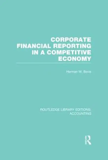 Corporate Financial Reporting in a Competitive Economy (Rle Accounting) by Herman Bevis