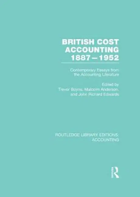 British Cost Accounting 1887-1952 (Rle Accounting): Contemporary Essays from the Accounting Literature by Trevor Boyns