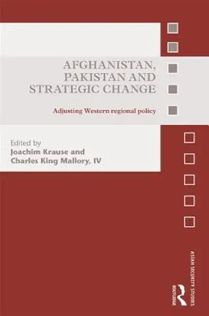 Afghanistan, Pakistan and Strategic Change: Adjusting Western Regional Policy by Joachim Krause