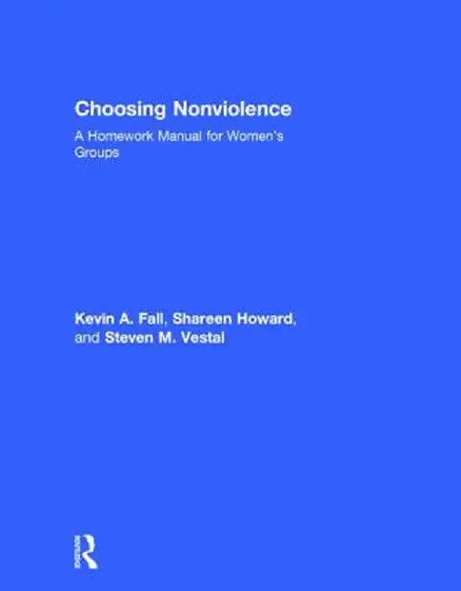 Choosing Nonviolence: A Homework Manual for Women's Groups by Kevin A. Fall