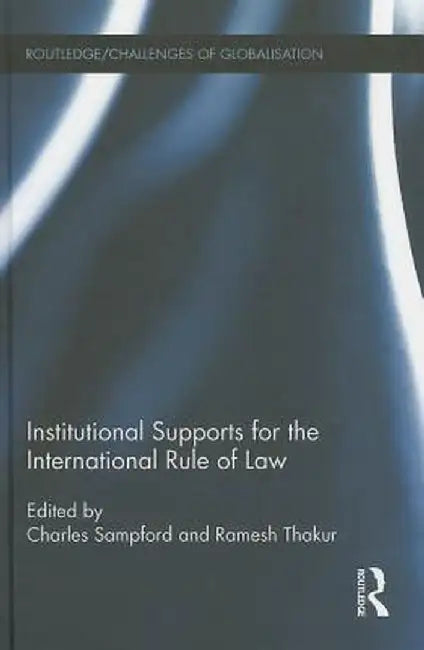 Institutional Supports for the International Rule of Law by Charles Sampford