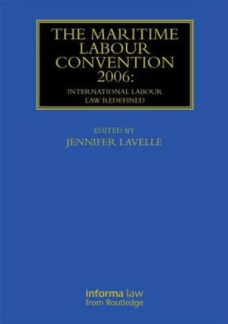 The Maritime Labour Convention 2006: International Labour Law Redefined by Jennifer Lavelle