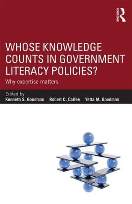 Whose Knowledge Counts in Government Literacy Policies?: Why Expertise Matters by Kenneth S. Goodman