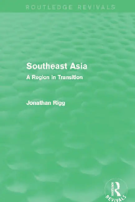 Southeast Asia (Routledge Revivals): A Region in Transition by Rigg Jonathan