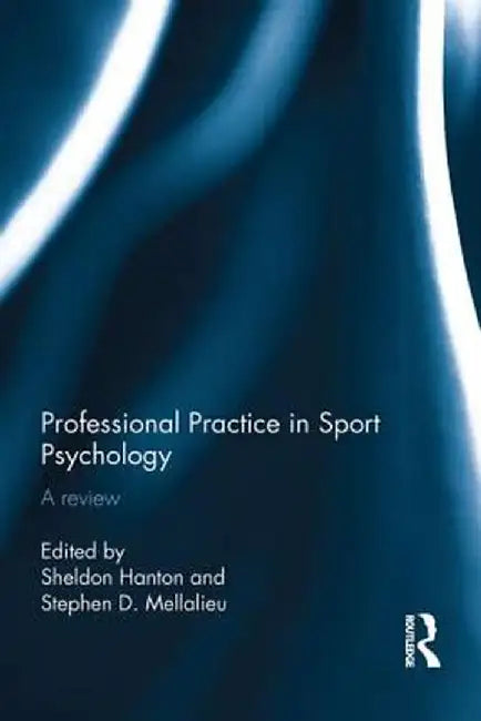Professional Practice in Sport Psychology: A Review by Sheldon Hanton