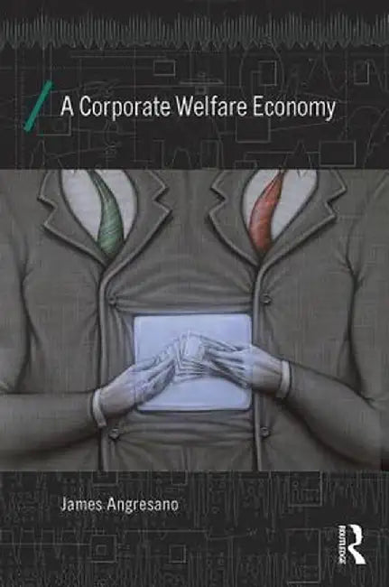 A Corporate Welfare Economy by James Angresano