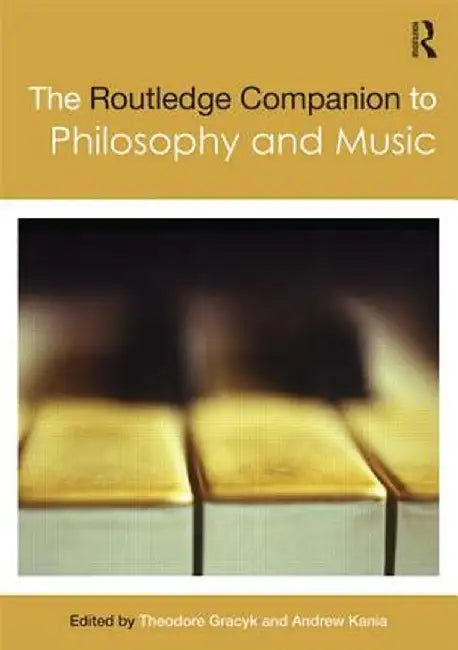 The Routledge Companion to Philosophy and Music by Theodore Gracyk