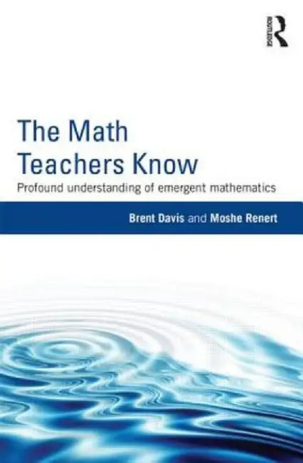 The Math Teachers Know: Profound Understanding of Emergent Mathematics by Brent Davis