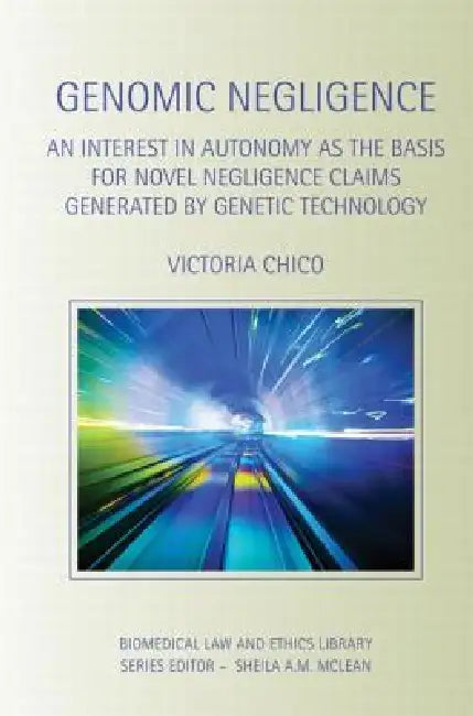 Genomic Negligence: An Interest in Autonomy as the Basis for Novel Negligence Claims Generated by Genetic Technology by Victoria Chico