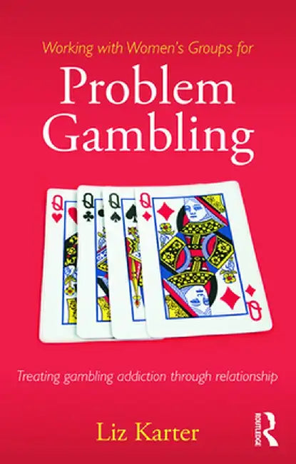 Working With Women'S Groups For Problem Gambling: Treating gambling addiction through relationship by Liz Karter