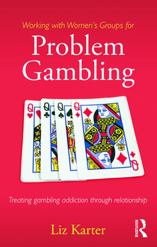 Working With Women'S Groups For Problem Gambling: Treating gambling addiction through relationship by Liz Karter