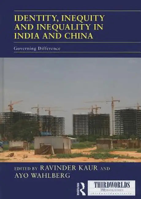 Identity, Inequity and Inequality in India and China: Governing Difference by Ayo Wahlberg