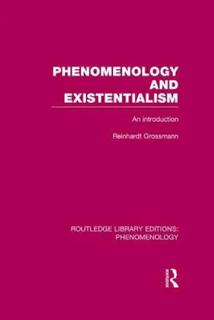 Phenomenology and Existentialism: An Introduction by Reinhardt Grossmann