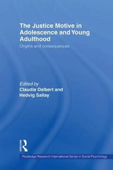 The Justice Motive in Adolescence and Young Adulthood: Origins and Consequences by Claudia Dalbert