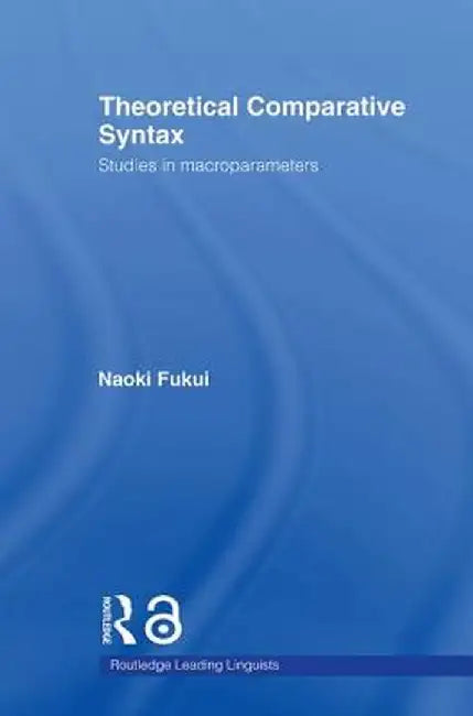 Theoretical Comparative Syntax: Studies in Macroparameters by Naoki Fukui
