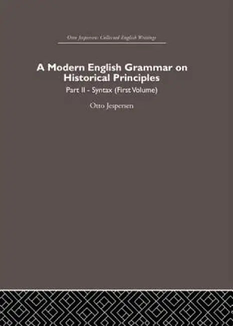 A Modern English Grammar on Historical Principles: Volume 2, Syntax (First Volume) by Otto Jespersen