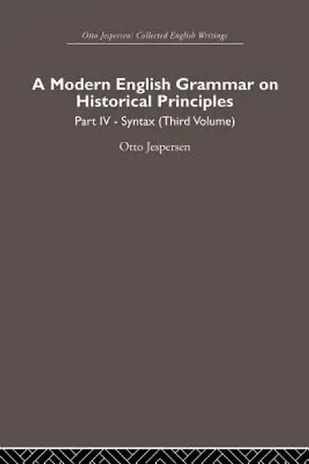 A Modern English Grammar on Historical Principles: Volume 4. Syntax (third volume) by Otto Jespersen
