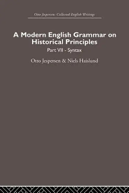 A Modern English Grammar on Historical Principles: Volume 7. Syntax by Otto Jespersen