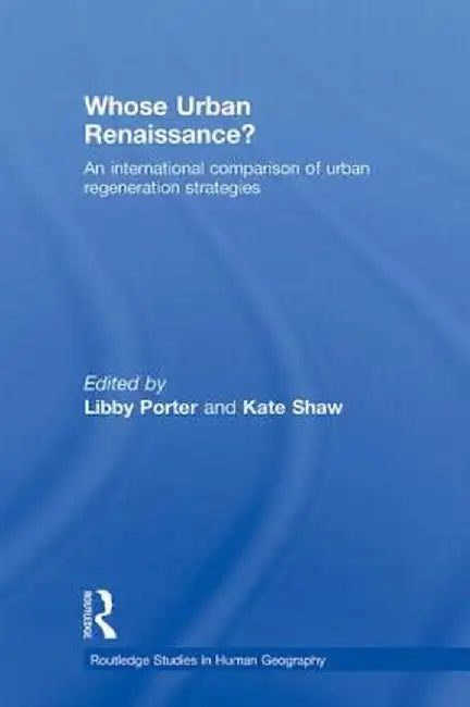 Whose Urban Renaissance?: An International Comparison of Urban Regeneration Strategies by Libby Porter