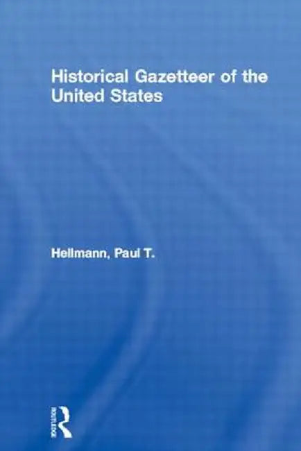 Historical Gazetteer of the United States by Paul T. Hellmann