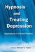 Hypnosis and Treating Depression: Applications in Clinical Practice by Michael D. Yapko