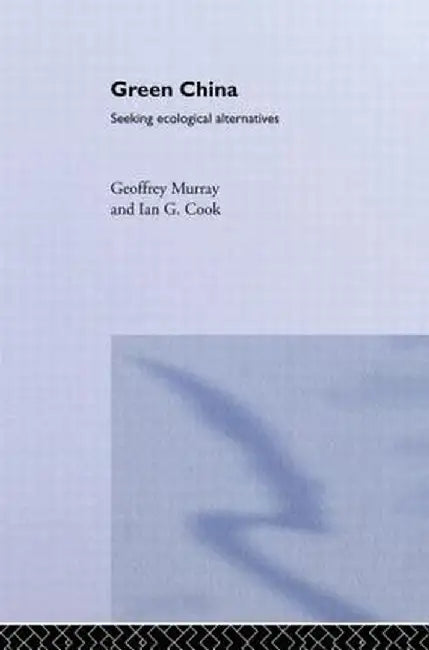 Green China: Seeking Ecological Alternatives by Ian G. Cook
