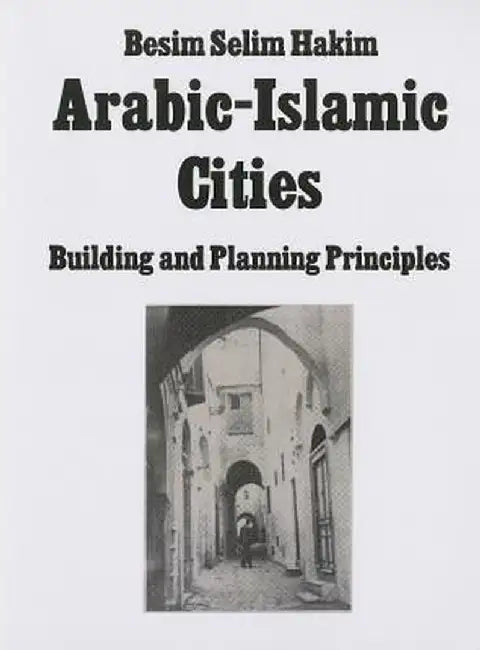 Arabic Islamic Cities Rev: Building and Planning Principles by Besim Selim Hakim