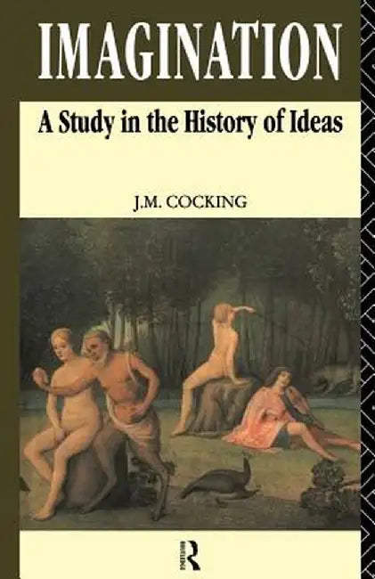 Imagination: A Study in the History of Ideas by John Cocking