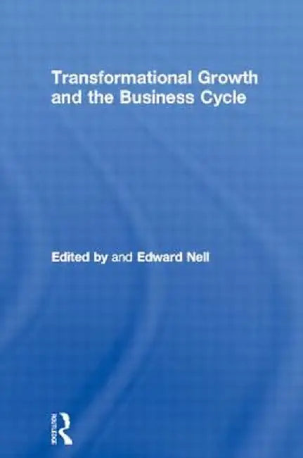 Transformational Growth and the Business Cycle by Edward Nell