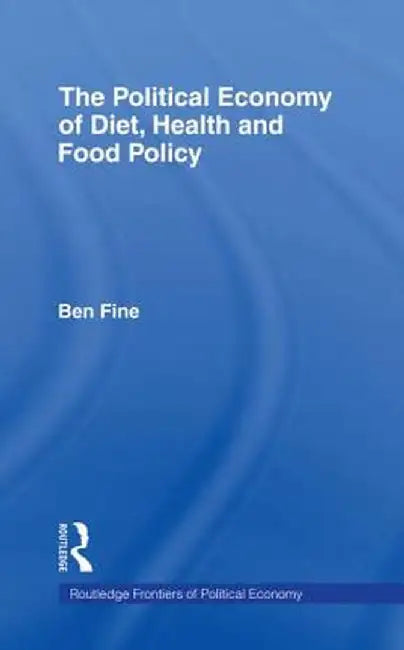 The Political Economy of Diet, Health and Food Policy by Ben Fine