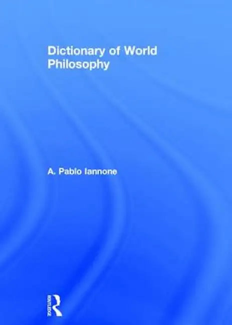 Dictionary of World Philosophy by A. Pablo Iannone