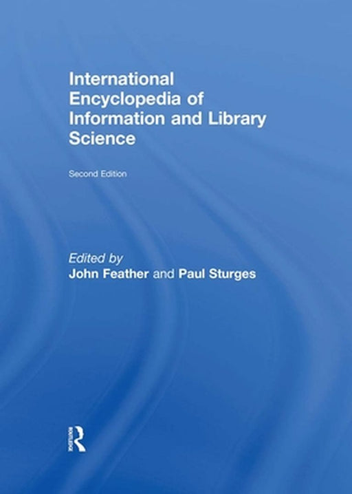 International Encyclopedia Of Information And Library Science by John Feather, Paul Sturges