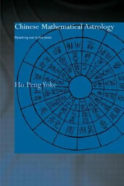 Chinese Mathematical Astrology: Reaching Out to the Stars by Ho Peng Yoke