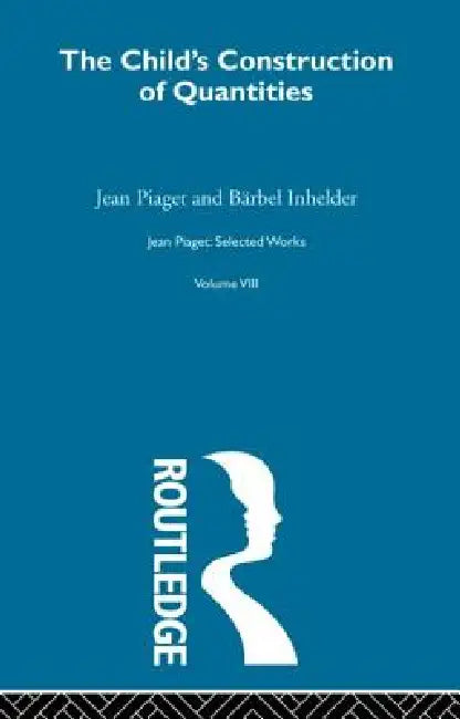 Child's Construction of Quantities: Selected Works by Jean Piaget