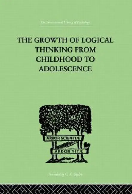 The Growth of Logical Thinking from Childhood to Adolescence: An Essay on the Construction of Formal Operational Structures by Piaget