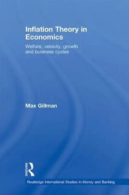 Inflation Theory in Economics: Welfare, Velocity, Growth and Business Cycles by Max Gillman